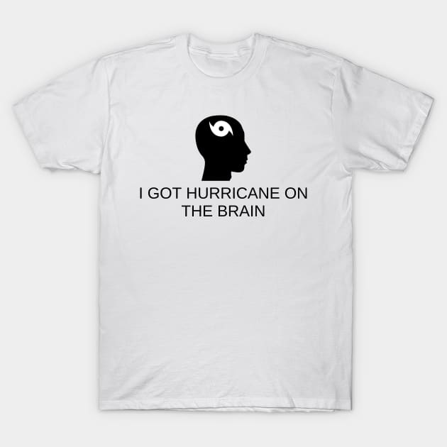 I Got Hurricane On The Brain T-Shirt by Angelavasquez